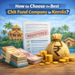 How to Choose the Best Chit Fund Company in Kerala? – A Complete Guide by KDC Chits